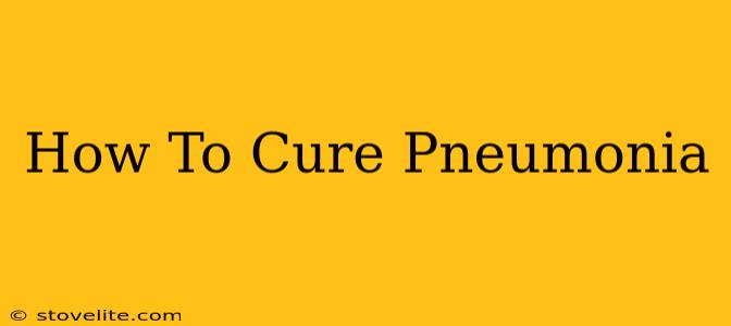 How To Cure Pneumonia