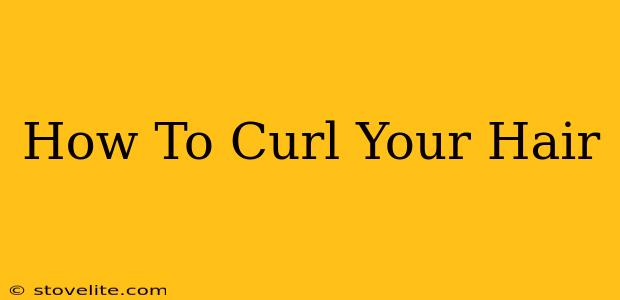 How To Curl Your Hair