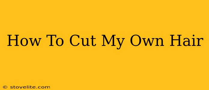 How To Cut My Own Hair