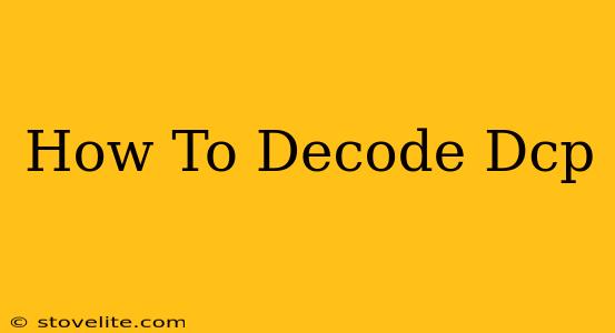 How To Decode Dcp