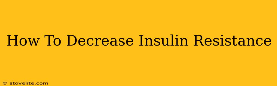 How To Decrease Insulin Resistance