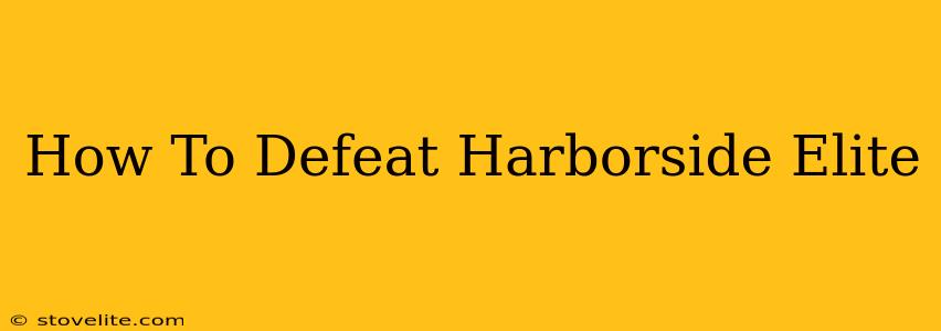 How To Defeat Harborside Elite