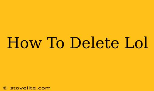 How To Delete Lol