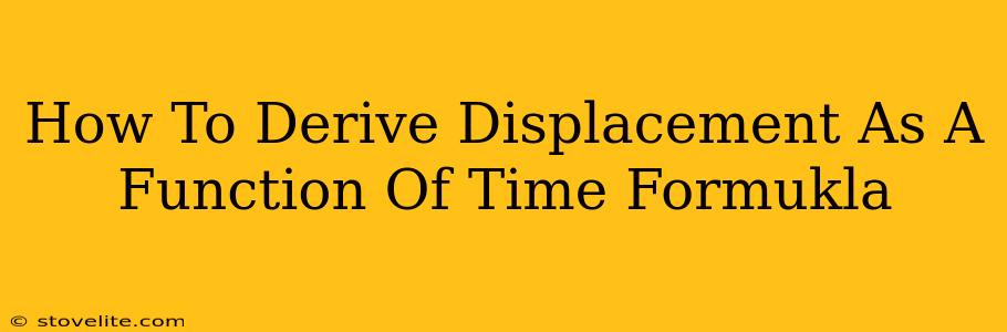 How To Derive Displacement As A Function Of Time Formukla