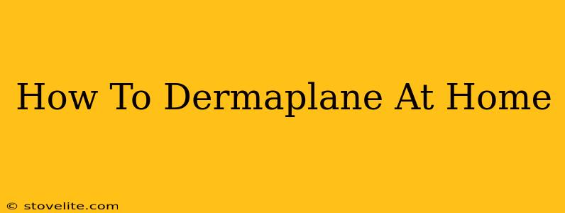 How To Dermaplane At Home