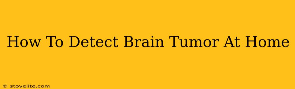 How To Detect Brain Tumor At Home