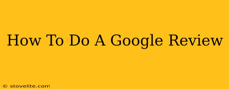 How To Do A Google Review