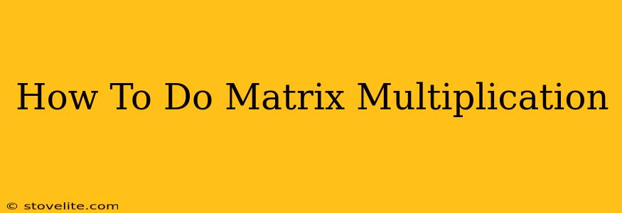 How To Do Matrix Multiplication