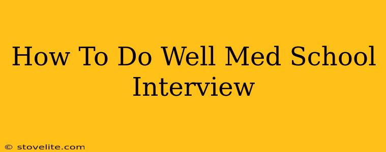 How To Do Well Med School Interview