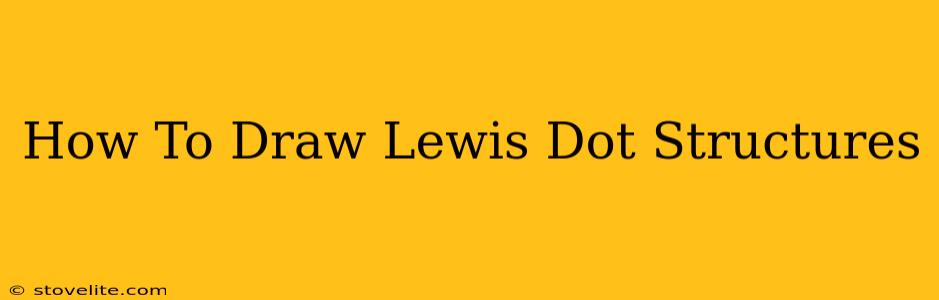 How To Draw Lewis Dot Structures