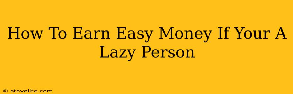 How To Earn Easy Money If Your A Lazy Person