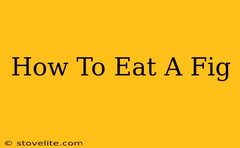 How To Eat A Fig