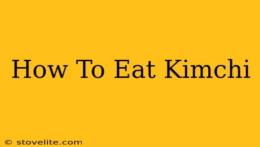 How To Eat Kimchi