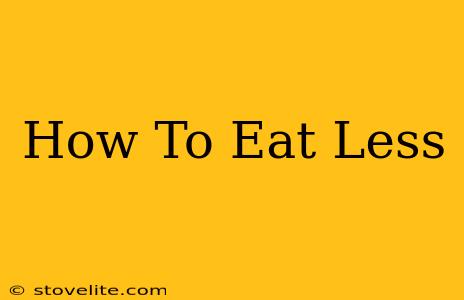 How To Eat Less