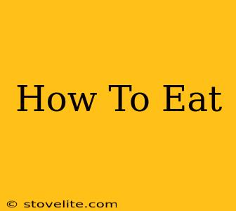 How To Eat