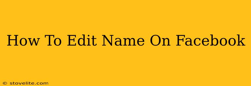 How To Edit Name On Facebook