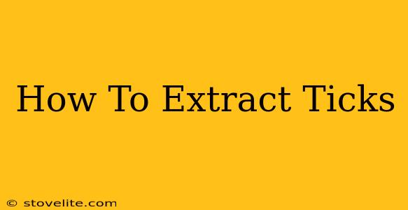 How To Extract Ticks