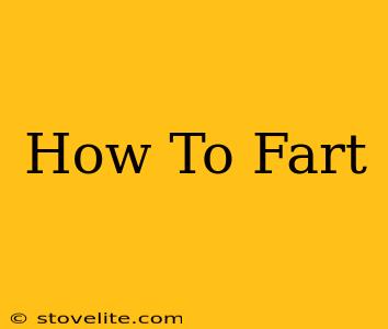 How To Fart