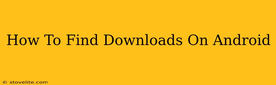 How To Find Downloads On Android