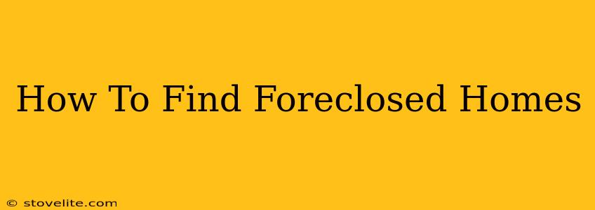 How To Find Foreclosed Homes