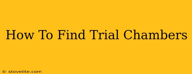 How To Find Trial Chambers