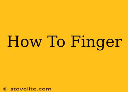 How To Finger