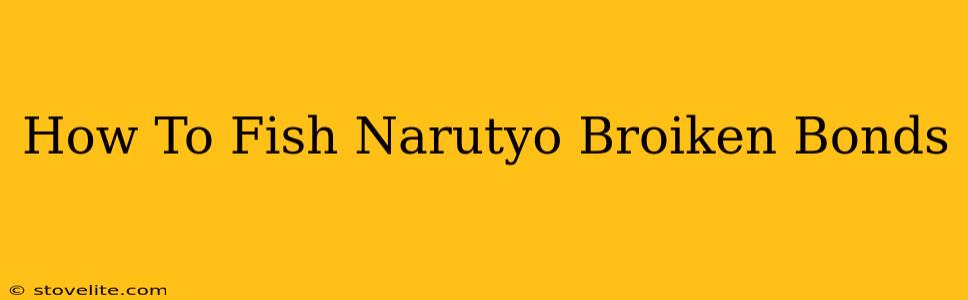 How To Fish Narutyo Broiken Bonds