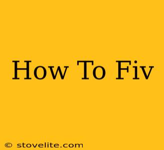 How To Fiv