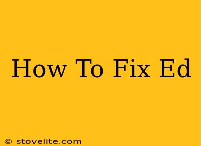 How To Fix Ed