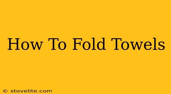 How To Fold Towels