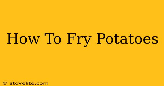 How To Fry Potatoes