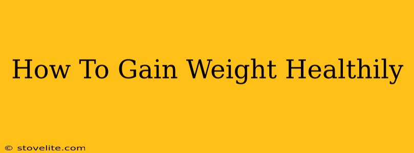 How To Gain Weight Healthily