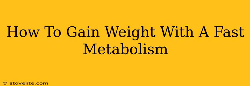 How To Gain Weight With A Fast Metabolism