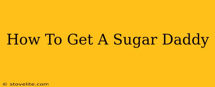 How To Get A Sugar Daddy