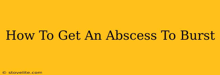 How To Get An Abscess To Burst