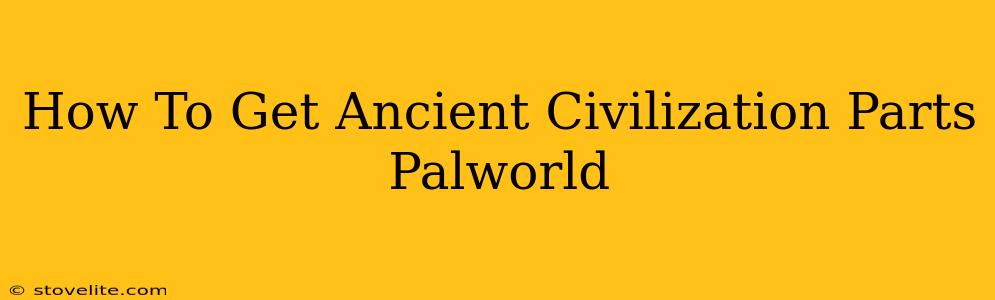 How To Get Ancient Civilization Parts Palworld