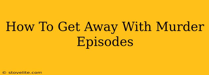 How To Get Away With Murder Episodes