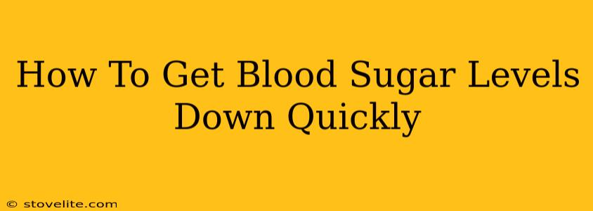 How To Get Blood Sugar Levels Down Quickly