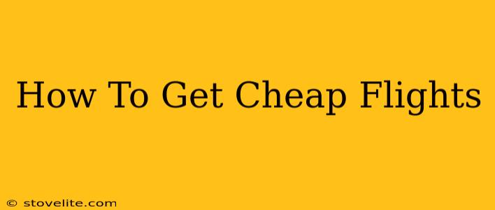 How To Get Cheap Flights