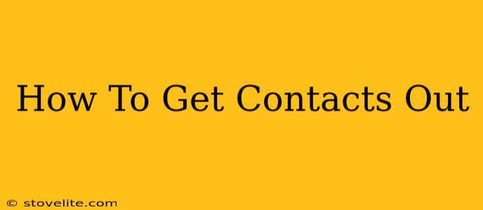 How To Get Contacts Out