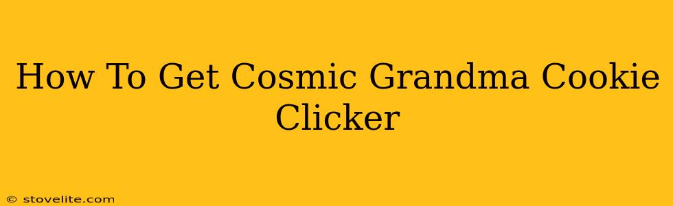 How To Get Cosmic Grandma Cookie Clicker