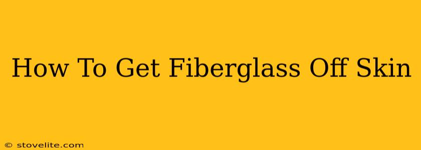 How To Get Fiberglass Off Skin