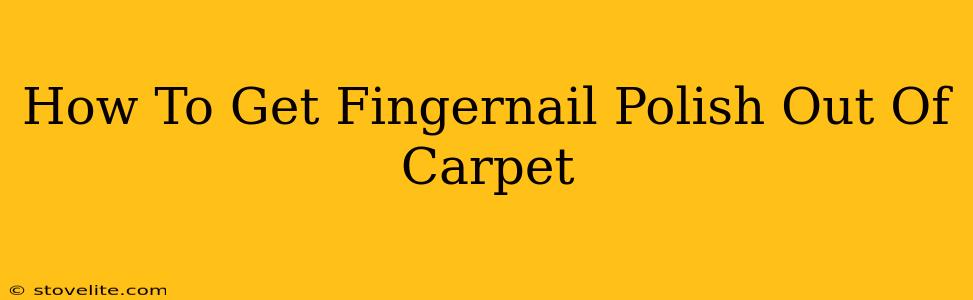 How To Get Fingernail Polish Out Of Carpet