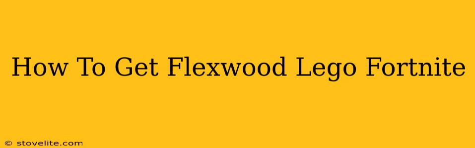 How To Get Flexwood Lego Fortnite