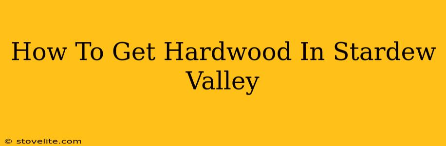 How To Get Hardwood In Stardew Valley