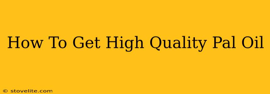 How To Get High Quality Pal Oil