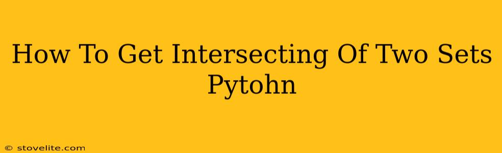 How To Get Intersecting Of Two Sets Pytohn