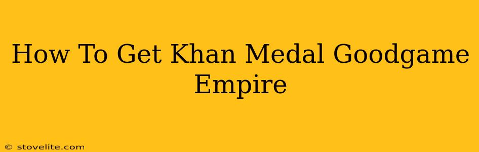 How To Get Khan Medal Goodgame Empire