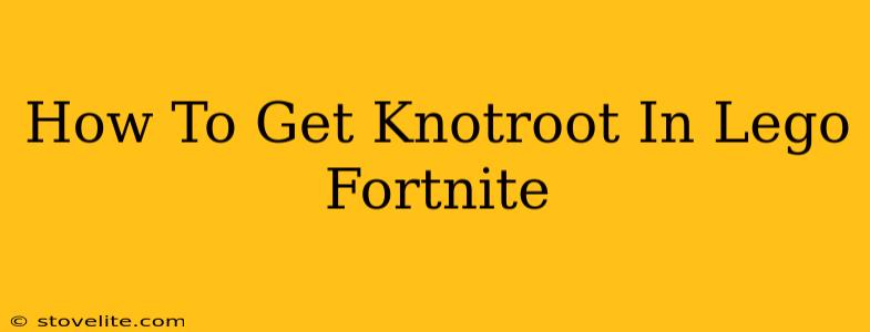 How To Get Knotroot In Lego Fortnite