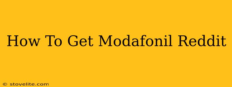 How To Get Modafonil Reddit